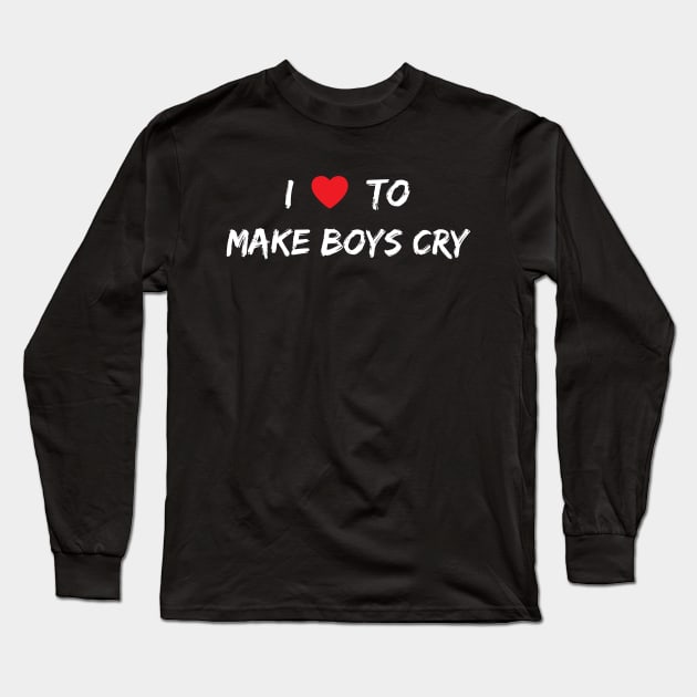 I Love To Make Boys Cry Long Sleeve T-Shirt by Arts-lf